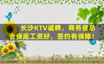 长沙KTV诚聘，商务夜总会保底工资好，签约有保障！